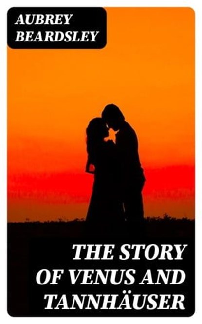 The Story of Venus and Tannhäuser, Aubrey Beardsley - Ebook - 8596547252658