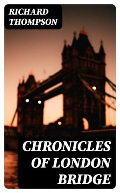 Chronicles of London Bridge, Richard Thompson - Ebook - 8596547254010