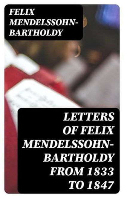 Letters of Felix Mendelssohn-Bartholdy from 1833 to 1847, Felix Mendelssohn-Bartholdy - Ebook - 8596547254669