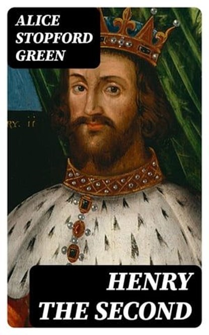 Henry the Second, Alice Stopford Green - Ebook - 8596547305217