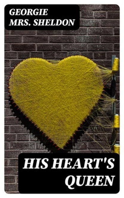 His Heart's Queen, Georgie Mrs. Sheldon - Ebook - 8596547307815