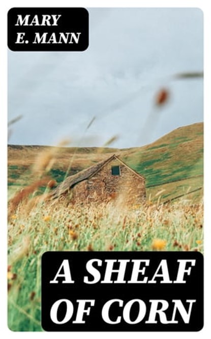 A Sheaf of Corn, Mary E. Mann - Ebook - 8596547308881
