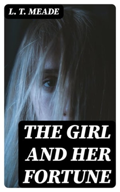 The Girl and Her Fortune, L. T. Meade - Ebook - 8596547311294