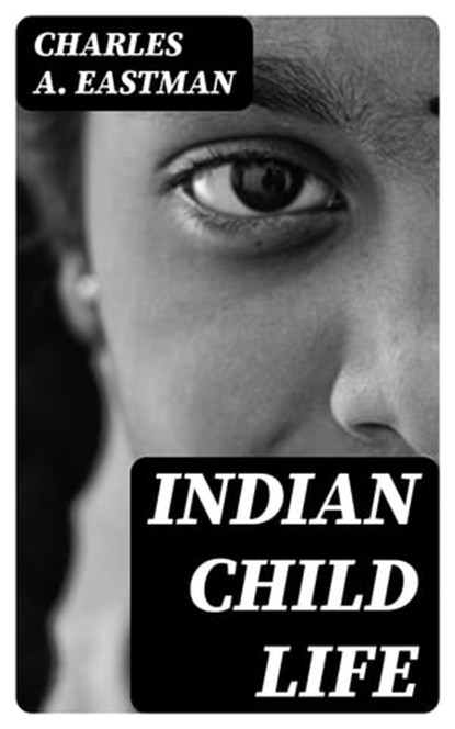 Indian Child Life, Charles A. Eastman - Ebook - 8596547311485