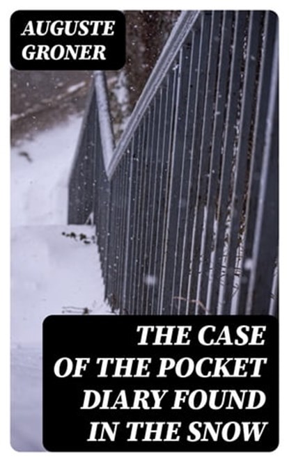 The Case of the Pocket Diary Found in the Snow, Auguste Groner - Ebook - 8596547311751