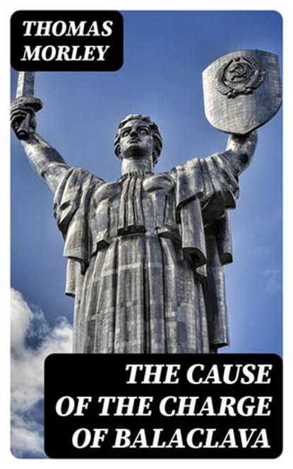 The Cause of the Charge of Balaclava, Thomas Morley - Ebook - 8596547312635