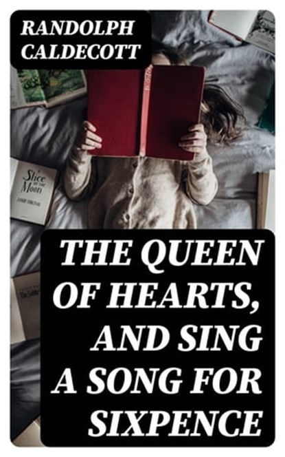 The Queen of Hearts, and Sing a Song for Sixpence, Randolph Caldecott - Ebook - 8596547313847