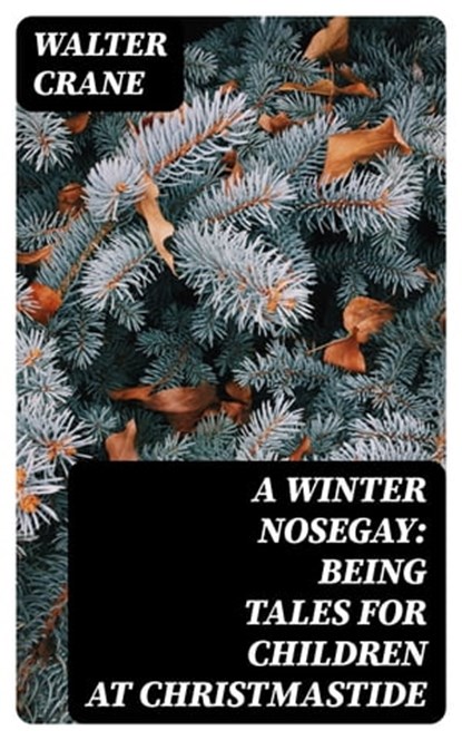 A Winter Nosegay: Being Tales for Children at Christmastide, Walter Crane - Ebook - 8596547314318
