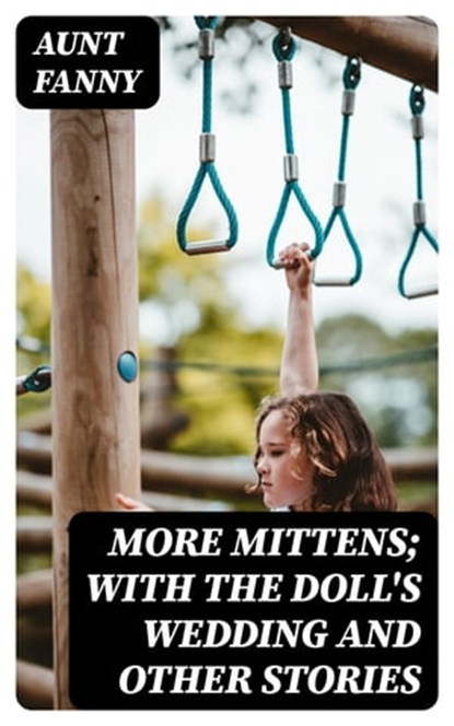 More Mittens; with The Doll's Wedding and Other Stories, Aunt Fanny - Ebook - 8596547314448