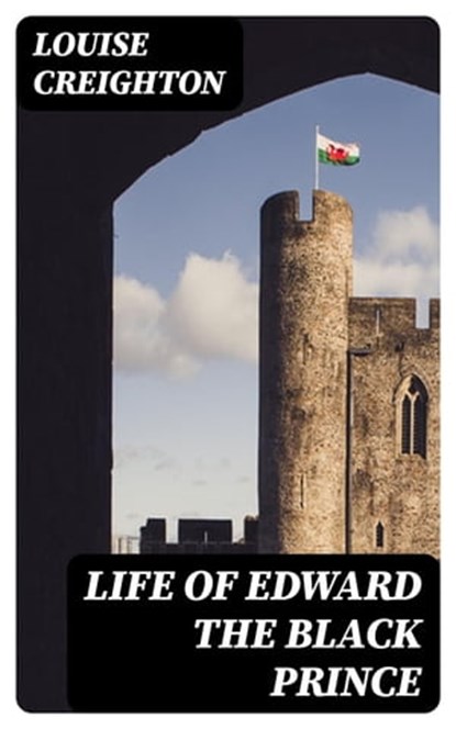 Life of Edward the Black Prince, Louise Creighton - Ebook - 8596547314844