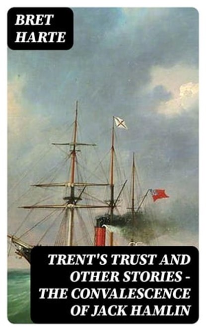 Trent's Trust and Other Stories — The Convalescence of Jack Hamlin, Bret Harte - Ebook - 8596547314981
