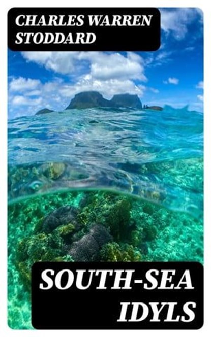 South-Sea Idyls, Charles Warren Stoddard - Ebook - 8596547316275