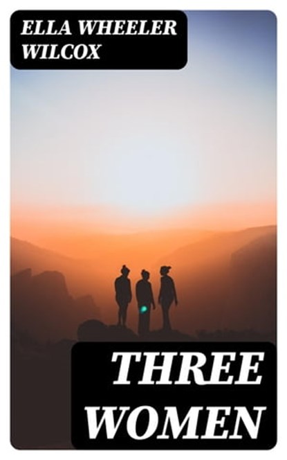 Three Women, Ella Wheeler Wilcox - Ebook - 8596547318712