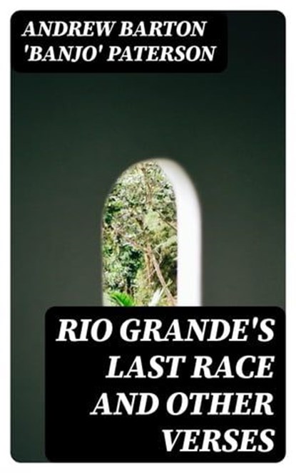 Rio Grande's Last Race and Other Verses, Andrew Barton 'Banjo' Paterson - Ebook - 8596547321279