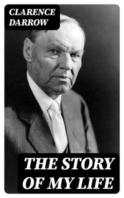 The Story of my Life, Clarence Darrow - Ebook - 8596547321354