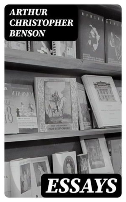 Essays, Arthur Christopher Benson ; Olivia Whitlock - Ebook - 8596547323518