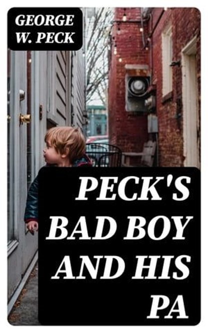 Peck's Bad Boy and His Pa, George W. Peck - Ebook - 8596547325406