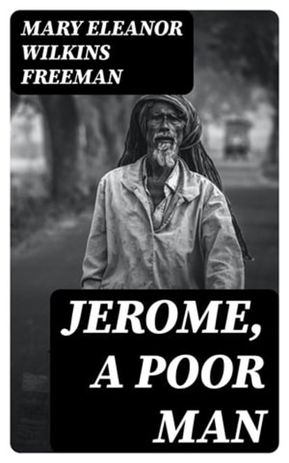 Jerome, A Poor Man, Mary Eleanor Wilkins Freeman - Ebook - 8596547326571