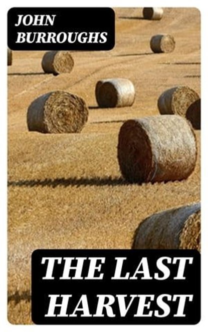The Last Harvest, John Burroughs - Ebook - 8596547328308