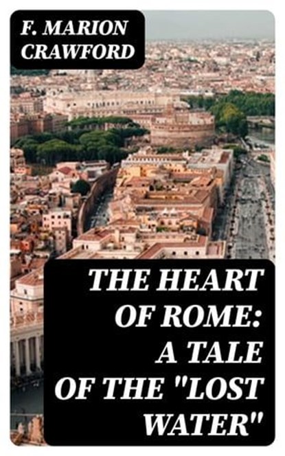 The Heart of Rome: A Tale of the "Lost Water", F. Marion Crawford - Ebook - 8596547328872