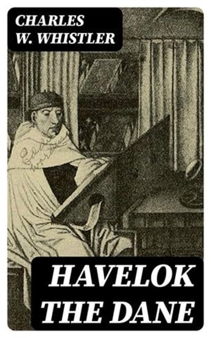 Havelok the Dane, Charles W. Whistler - Ebook - 8596547330127
