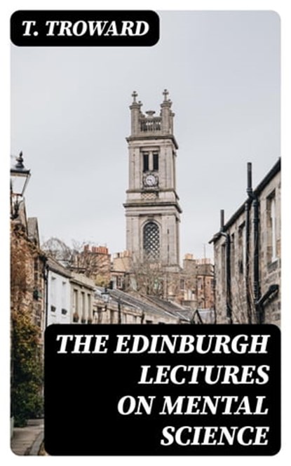 The Edinburgh Lectures on Mental Science, T. Troward ; Lance Thomas - Ebook - 8596547330745