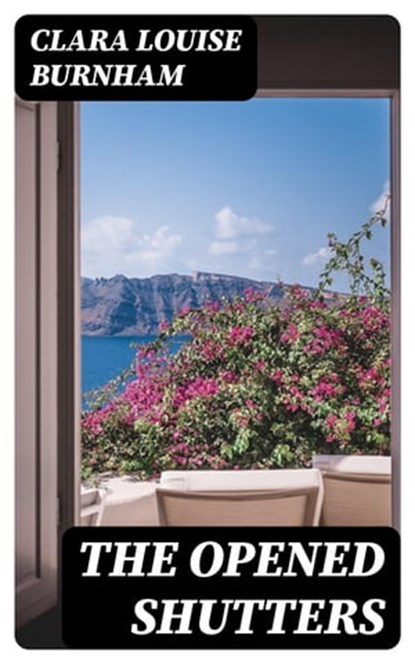 The Opened Shutters, Clara Louise Burnham - Ebook - 8596547330851