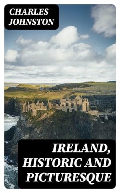 Ireland, Historic and Picturesque, Charles Johnston - Ebook - 8596547332916