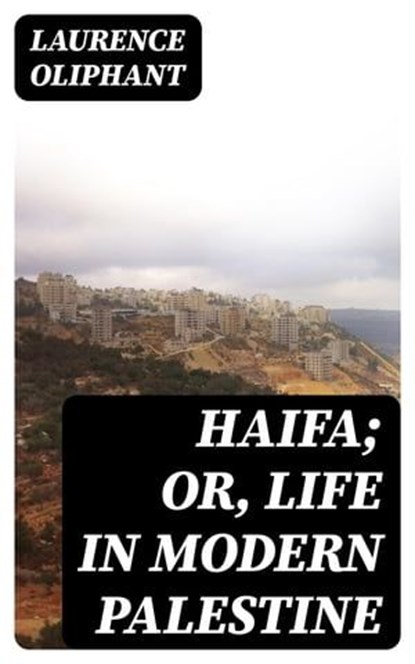Haifa; or, Life in modern Palestine, Laurence Oliphant - Ebook - 8596547333401