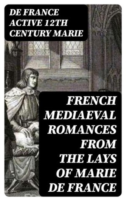 French Mediaeval Romances from the Lays of Marie de France, De France active 12th century Marie - Ebook - 8596547334880