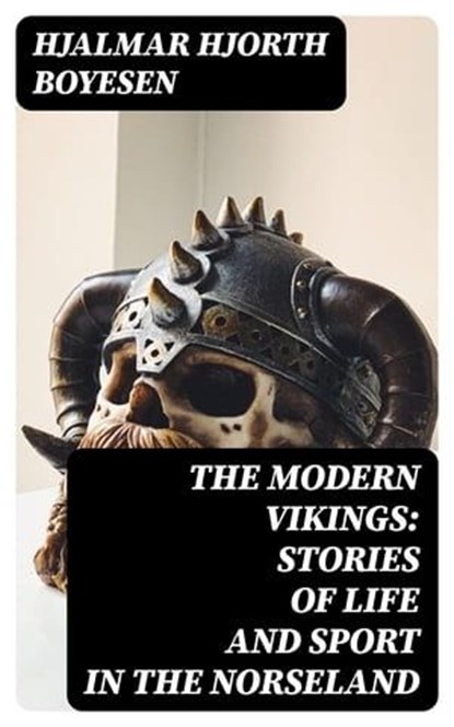 The Modern Vikings: Stories of Life and Sport in the Norseland, Hjalmar Hjorth Boyesen - Ebook - 8596547335009