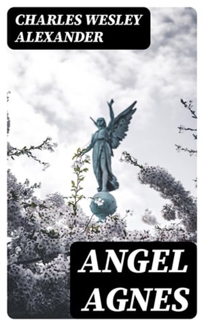 Angel Agnes, Charles Wesley Alexander - Ebook - 8596547335085