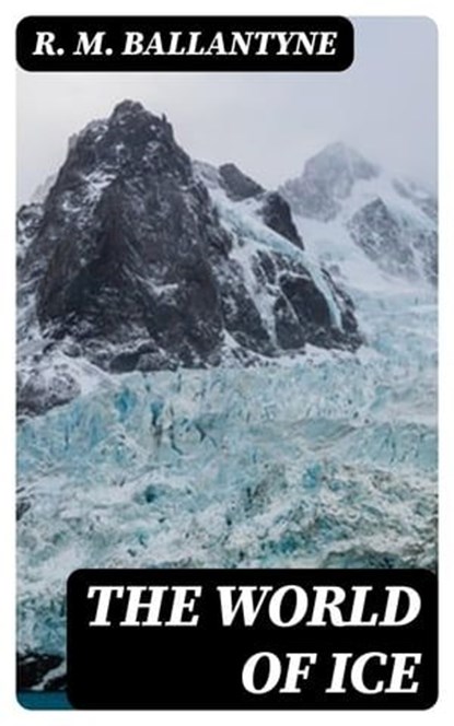The World of Ice, R. M. Ballantyne - Ebook - 8596547337119