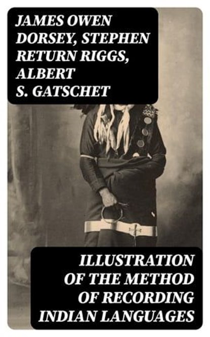 Illustration of the Method of Recording Indian Languages, James Owen Dorsey ; Stephen Return Riggs ; Albert S. Gatschet - Ebook - 8596547337706