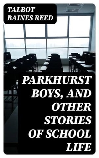 Parkhurst Boys, and Other Stories of School Life, Talbot Baines Reed - Ebook - 8596547337942