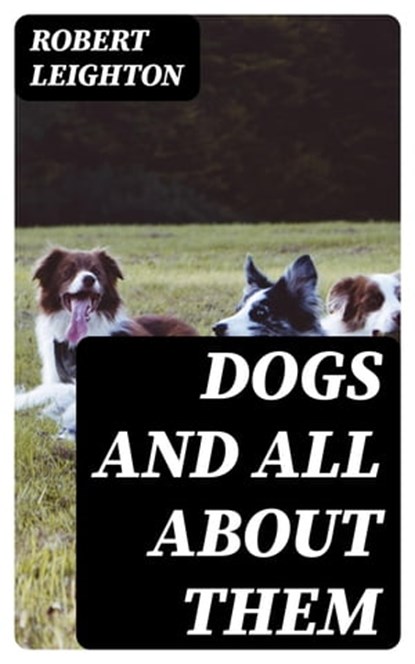 Dogs and All about Them, Robert Leighton - Ebook - 8596547338949