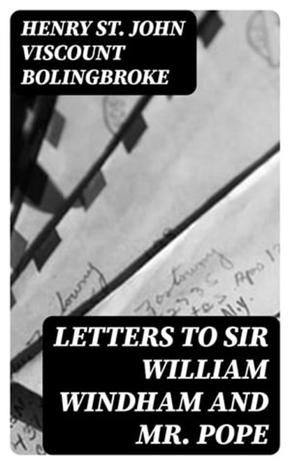 Letters to Sir William Windham and Mr. Pope, Henry St. John Viscount Bolingbroke - Ebook - 8596547339410