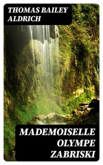 Mademoiselle Olympe Zabriski, Thomas Bailey Aldrich - Ebook - 8596547342397