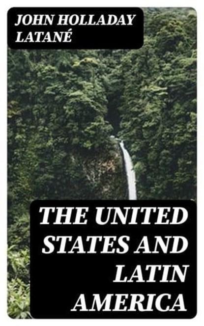 The United States and Latin America, John Holladay Latané - Ebook - 8596547343721