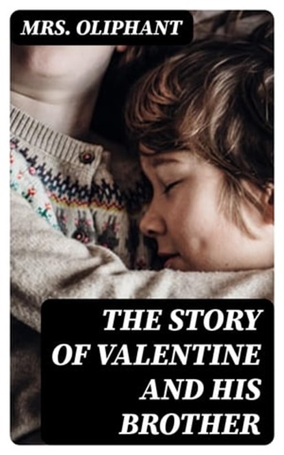 The Story of Valentine and His Brother, Mrs. Oliphant - Ebook - 8596547344650