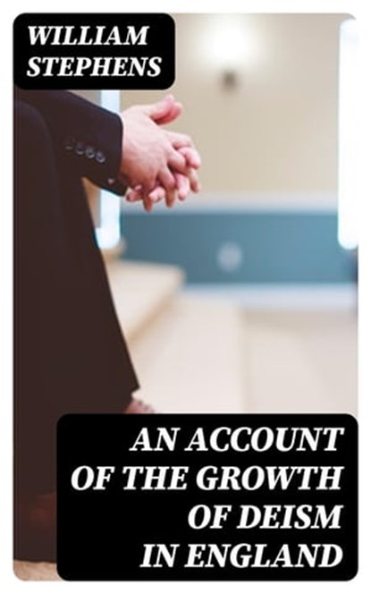 An Account of the Growth of Deism in England, William Stephens - Ebook - 8596547345275