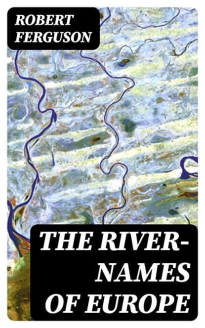 The River-Names of Europe, Robert Ferguson - Ebook - 8596547346821