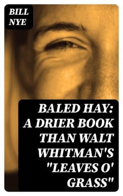 Baled Hay: A Drier Book than Walt Whitman's "Leaves o' Grass", Bill Nye - Ebook - 8596547347422