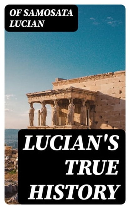 Lucian's True History, Of Samosata Lucian - Ebook - 8596547351405