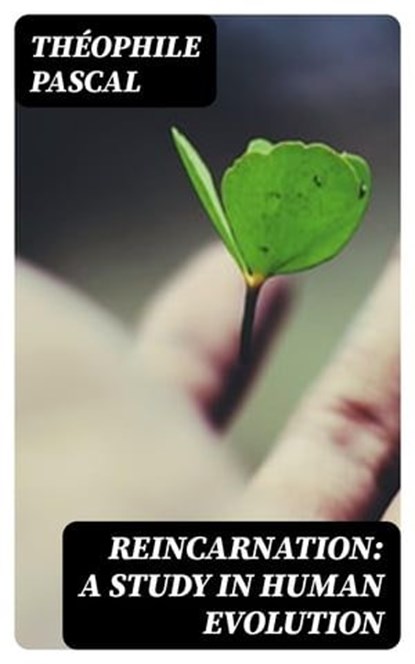 Reincarnation: A Study in Human Evolution, Théophile Pascal - Ebook - 8596547351436