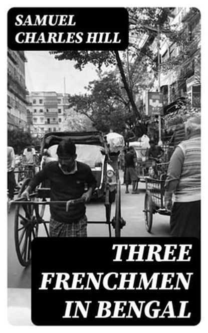 Three Frenchmen in Bengal, Samuel Charles Hill - Ebook - 8596547353201