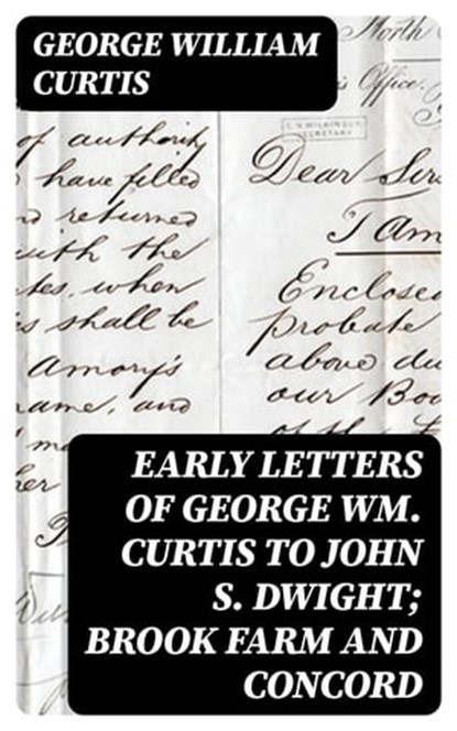 Early Letters of George Wm. Curtis to John S. Dwight; Brook Farm and Concord, George William Curtis - Ebook - 8596547355069