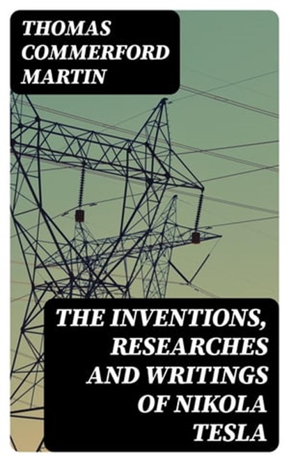 The inventions, researches and writings of Nikola Tesla, Thomas Commerford Martin - Ebook - 8596547355120
