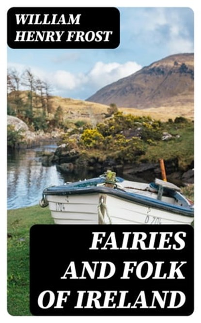 Fairies and Folk of Ireland, William Henry Frost - Ebook - 8596547355458