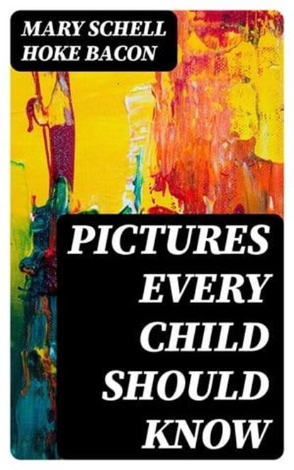 Pictures Every Child Should Know, Mary Schell Hoke Bacon - Ebook - 8596547355984